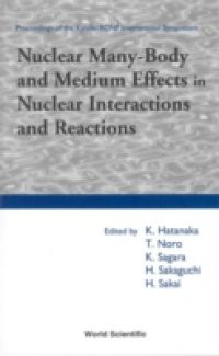 NUCLEAR MANY-BODY AND MEDIUM EFFECTS IN NUCLEAR INTERACTIONS AND REACTIONS, PROCEEDINGS OF THE KYUDAI-RCNP INTERNATIONAL SYMPOSIUM