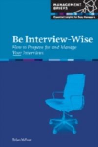 Be Interview-Wise – How to Prepare for and Manage Your Interviews