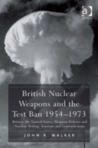 British Nuclear Weapons and the Test Ban 1954-1973