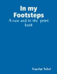 In My Footsteps: A Raw and to the Point Book