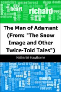 Man of Adamant: (From: "The Snow Image and Other Twice-Told Tales")