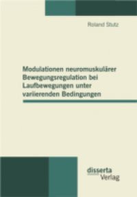 Modulationen neuromuskularer Bewegungsregulation bei Laufbewegungen unter variierenden Bedingungen