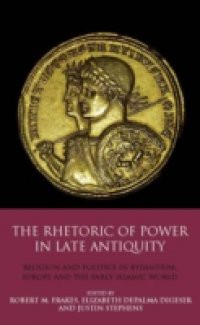Rhetoric of Power in Late Antiquity, The