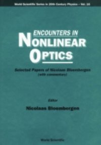 ENCOUNTERS IN NONLINEAR OPTICS – SELECTED PAPERS OF NICOLAAS BLOEMBERGEN(WITH COMMENTARY)