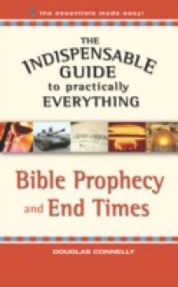 Indispensable Guide to Practically Everything: Bible Prophecy and End Times