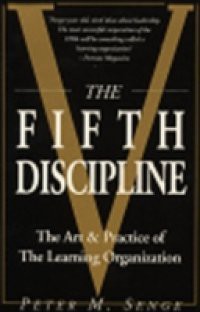 Fifth Discipline: The Art and Practice of the Learning Organization