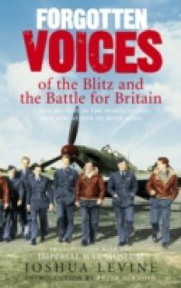 Forgotten Voices of the Blitz and the Battle For Britain