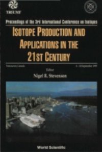 ISOTOPE PRODUCTION AND APPLICATIONS IN THE 21ST CENTURY, PROCEEDINGS OF THE 3RD INTERNATIONAL CONFERENCE ON ISOTOPES