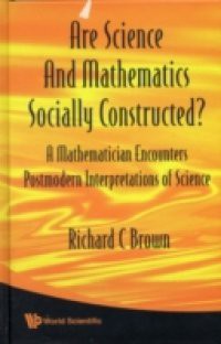 ARE SCIENCE AND MATHEMATICS SOCIALLY CONSTRUCTED? A MATHEMATICIAN ENCOUNTERS POSTMODERN INTERPRETATIONS OF SCIENCE