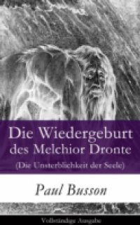 Die Wiedergeburt des Melchior Dronte (Die Unsterblichkeit der Seele) – Vollstandige Ausgabe