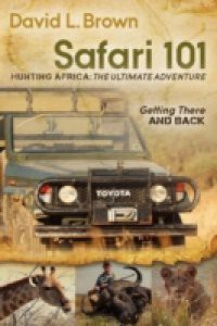 Safari 101 Hunting Africa: The Ultimate Adventure