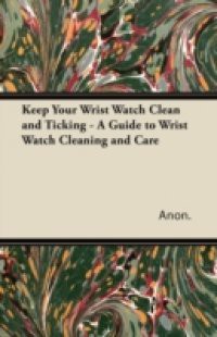 Keep Your Wrist Watch Clean and Ticking – A Guide to Wrist Watch Cleaning and Care