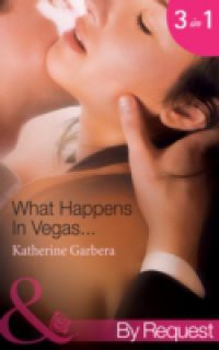What Happens In Vegas…: His Wedding-Night Wager / Her High-Stakes Affair / Their Million-Dollar Night (Mills & Boon By Request) (What Happens in Vegas…, Book 1)