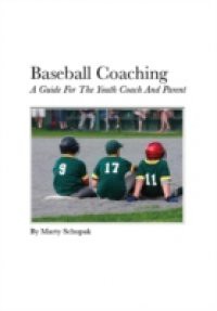 Baseball Coaching: A Guide For The Youth Coach And Parent