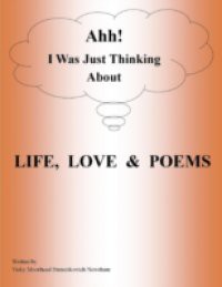 Ahh! I Was Just Thinking About Life, Love & Poems