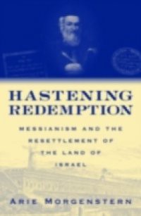 Hastening Redemption: Messianism and the Resettlement of the Land of Israel