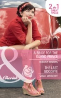 Bride for the Island Prince / The Last Goodbye: A Bride for the Island Prince / The Last Goodbye (Mills & Boon Cherish)