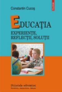 Educatia. Experiente, reflectii, solutii (Romanian edition)