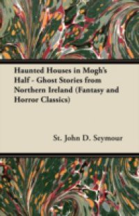 Haunted Houses in Mogh's Half – Ghost Stories from Northern Ireland (Fantasy and Horror Classics)