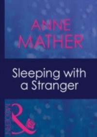 Sleeping with a Stranger (Mills & Boon Modern) (The Anne Mather Collection)