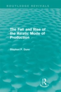 Fall and Rise of the Asiatic Mode of Production (Routledge Revivals)