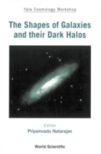 SHAPES OF GALAXIES AND THEIR DARK HALOS, THE – PROCEEDINGS OF THE YALE COSMOLOGY WORKSHOP