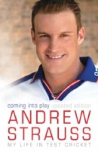 Andrew Strauss: Coming into Play – My Life in Test Cricket