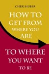 How to Get from Where You Are to Where You Want to Be
