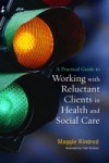 Practical Guide to Working with Reluctant Clients in Health and Social Care