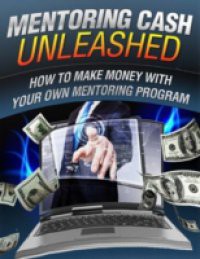 Mentoring Cash Unleashed – How to Make Money With Your Own Mentoring Program
