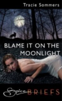 Blame It on the Moonlight (Mills & Boon Spice Briefs)