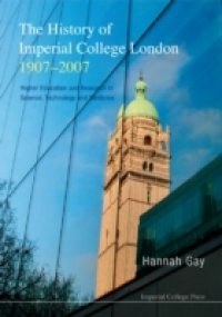 HISTORY OF IMPERIAL COLLEGE LONDON, 1907-2007, THE