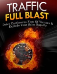Traffic Full Blast – Drive Continuous Flow of Visitors & Explode Your Sales Rapidly
