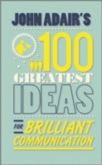 John Adair's 100 Greatest Ideas for Brilliant Communication