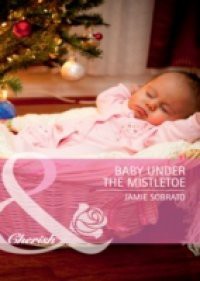 Baby Under the Mistletoe (Mills & Boon Cherish) (A Little Secret, Book 27)