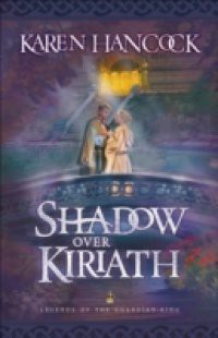 Shadow Over Kiriath (Legends of the Guardian-King Book #3)