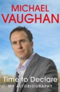 Michael Vaughan: Time to Declare – My Autobiography