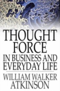 Thought Force In Business and Everyday Life