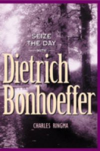 Seize the Day – with Dietrich Bonhoeffer
