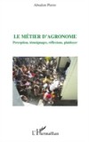Le metier d'agronome – perception, temoignages, reflexions,