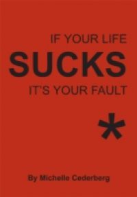If Your Life Sucks it's Your Fault*