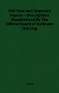 Old Time and Sequence Dances – Descriptions Standardised by the Official Board of Ballroom Dancing