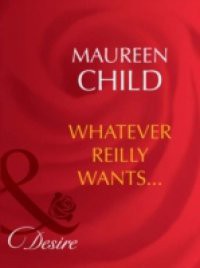 Whatever Reilly Wants… (Mills & Boon Desire) (Three-Way Wager, Book 2)