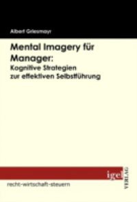 Mental Imagery fur Manager: Kognitive Strategien zur effektiven Selbstfuhrung