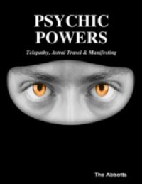 Psychic Powers: Telepathy, Astral Travel & Manifesting