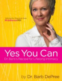 Yes You Can: Dr. Barb's Recipe for Lifelong Intimacy