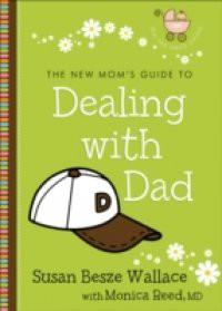 New Mom's Guide to Dealing with Dad (The New Mom's Guides)