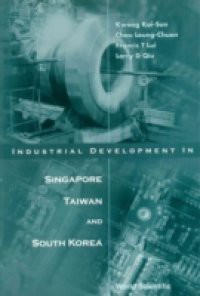 INDUSTRIAL DEVELOPMENT IN SINGAPORE, TAIWAN, & SOUTH KOREA