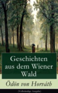 Geschichten aus dem Wiener Wald (Vollstandige Ausgabe)