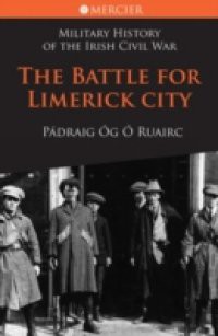 Battle for Limerick City: Military History of the Irish Civil War